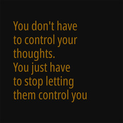 You don't have to control your thoughts you just have to stop letting them control you. Buddha quotes on life.