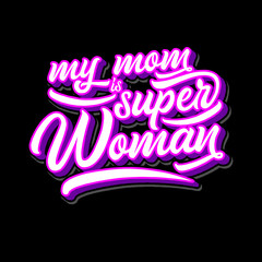 my mom is super woman lettering typography. inspiration and motivational typography quotes for t-shirt and poster design illustration - vector