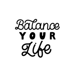 Hand drawn lettering quote. The inscription: Balance your life. Perfect design for greeting cards, posters, T-shirts, banners, print invitations.Monoline style.