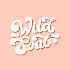 Hand lettered quote. The inscription: Wild soul. Perfect design for greeting cards, posters, T-shirts, banners, print invitations. Retro style. 70s.