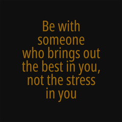 Fototapeta na wymiar Be with someone who brings out the best in you not the stress in you. Buddha quotes on life.
