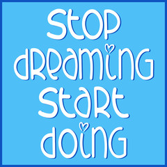 inspirational vector poster stop dreaming start acting on a blue background with a shadow in a modern lettering style, handwritten, can be taken for banners, stickers, diaries, concept, sport, purpose