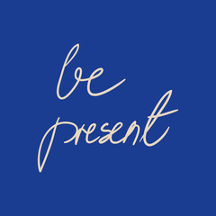 Be present hand-written lettering. Motivational poster
