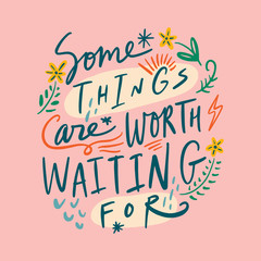 Vector ornate lettering illustration with flowers bloom border frame. Some things are worth waiting for text. Childish style concept. Hand drawn inscription. Pregnancy and motherhood quote. Phrase