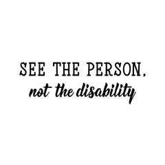 See the person, not the disability. Lettering. calligraphy vector. Ink illustration.