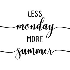 Less monday more summer - slogan. Hand drawn lettering quote. Vector illustration. Good for scrap booking, posters, textiles, gifts...