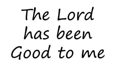 The Lord has been good to me, Christian Quote, Typography for print or use as poster, card, flyer or T Shirt