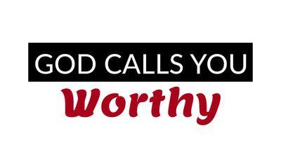 God calls you worthy, Christian Quote, Typography for print or use as poster, card, flyer or T Shirt