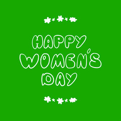 Cute cartoon lettering Happy Women's Day. Vector postcard with a white lettering on a green background with cartoon flower. Greeting card murch 8. Template lettering Happy Women's Day. 