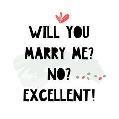 Will you marry me No Excellent. Hand created bold font. Fun calligraphic poster.