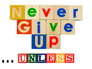 Inspirational NEVER GIVE UP concept spelled out in colorful toy blocks with caveat UNLESS qualifier.