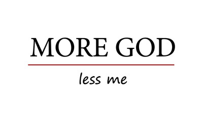More God, Less me, Christian Quote, typography for print or use as poster, card, flyer or T shirt