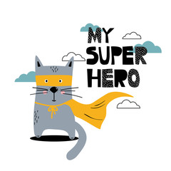 Hand drawn illustration with cat and lettering. Colorful cute background vector. My super hero, poster design. Backdrop with english text, animal, sky. Funny card, phrase