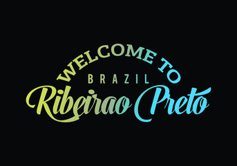 Welcome To Ribeirao Preto, Brazil Word Text Creative Font Design Illustration, Welcome sign