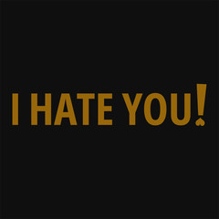 I hate you. Inspiring typography, art quote with black gold background.