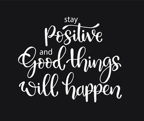 Stay positive and good things will happen, hand lettering, motivational quotes