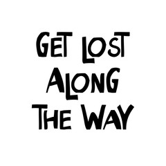 Get lost along the way. Motivation quote. Cute hand drawn lettering in modern scandinavian style. Isolated on white background. Vector stock illustration.