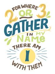 Hand lettering with Bible verse For where two or three gather in my name.