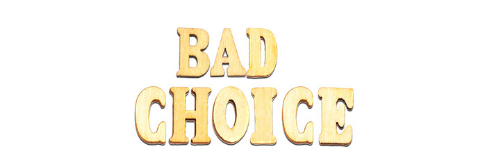 forming bad choice concept with wooden letters isolated on white