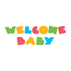 Welcome baby. Colorful inscription isolated on white background. Can be used for baby shower invitation or greeting card. Vector 8 EPS.