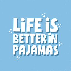Life is better in pajamas quote. Hand drawn girly vector lettering for card, poster, t shirt design.