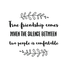 Fototapeta premium True friendship comes when the silence between two people is comfortable. Calligraphy saying for print. Vector Quote 