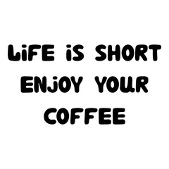 Life is short enjoy your coffee. Hand drawn bauble lettering. Vector stock illustration.