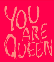You are queen. Brush lettering poster. Valentines day greeting card. Womens day card. Powerful quote for t-shirt, prints, cover for notebook, diary.