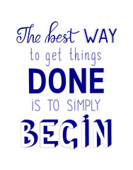 The best way to get things done is to simply begin. Motivational qoute in dark blue. Lettering poster in 3D, handfont and calligraphy.  Done is better than perfect.