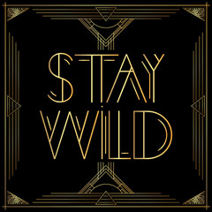 Art Deco Stay Wild text. Golden decorative greeting card, sign with vintage letters.