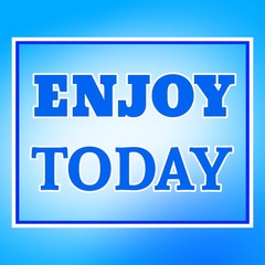 Quote about life. Enjoy today