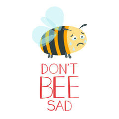 Don't bee sad (additional meaning "Don't be sad"). Cute hand drawn sad crying bee . Adorable character. Vector illustration on a white background. 