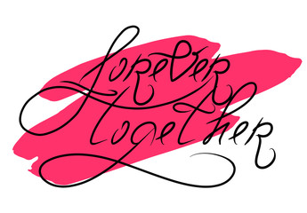 Forever together hand lettering. St. Valentine Day design element. Hand drawn Romantic phrase for engagement. Vector illustration quote isolated on white background