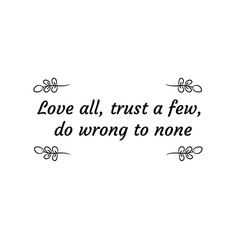  Love all, trust a few, do wrong to none. Calligraphy saying for print. Vector Quote 