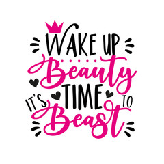 Wake up beauty it's time to beast- funny calligraphy. Good for t shirt print, poster, banner, and gift design.