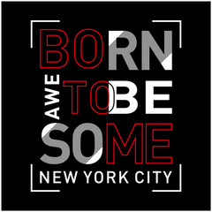 Vector illustration in the form of the message born to be awesome. The New York City. Typography, t-shirt graphics, print, poster, banner, slogan, flyer, postcard