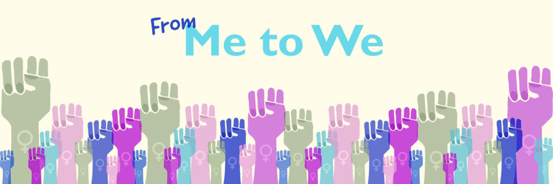 From Me to We, womens raised fists banner heading, me too, womens rights, power, solidarity and protest concept.