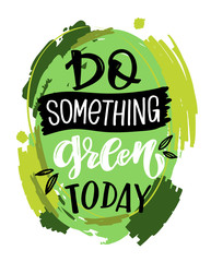 Do something Green today - cute inspiration quote lettering poster. Ecology art. Go green - vegan lifestyle.