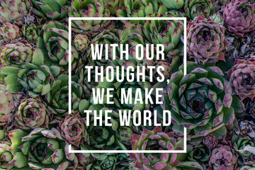 With our thoughts, we make the world. Motivational quote