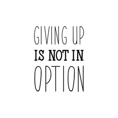 Giving up is not in option. Lettering. calligraphy vector. Ink illustration.