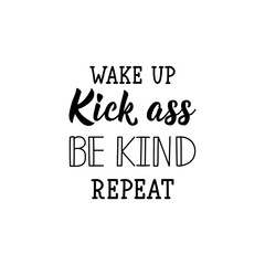 Fototapeta premium Wake up, kick ass, be kind, repeat. Lettering. calligraphy vector. Ink illustration.