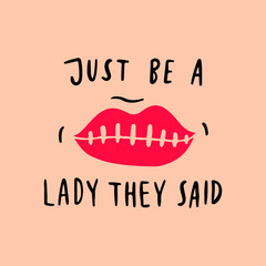 Be a lady they said - unique hand drawn inspirational girl power feminist quote. Vector illustration of feminism phrase on a bright  background with the lips and teeth with gap illustration.