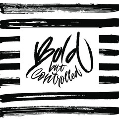 Bold but controlled. Black inscription on a striped background. Cute greeting card, sticker or print made in the style of lettering and calligraphy. 