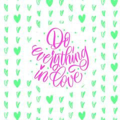 Do everything in love. Pink inscription on a colored background. Cute greeting card, sticker or print made in the style of lettering and calligraphy. 