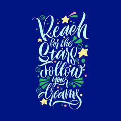 Reach for the stars follow your dreams.   Cute greeting card, sticker or print made in the style of lettering and calligraphy. 