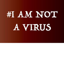 # I am not a virus sign for trending global Coronavirus (COVID-19/c-NoV19) for concepts about racial profiling, prejudice, and a global health epidemic.