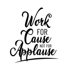 Fototapeta na wymiar Black and white work for cause not for applause lettering typography design vector eps 10