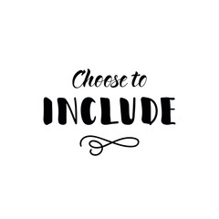 Choose to include. Lettering. Ink illustration. Modern brush calligraphy Isolated on white background. t-shirt design
