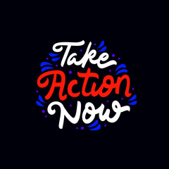 take action now hand drawn lettering inspirational and motivational quote