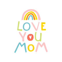 Love you mom. Cute cartoony comic lettering phrase with a rainbow in a colorful palette. Vector childish illustration in hand-drawn Scandinavian style